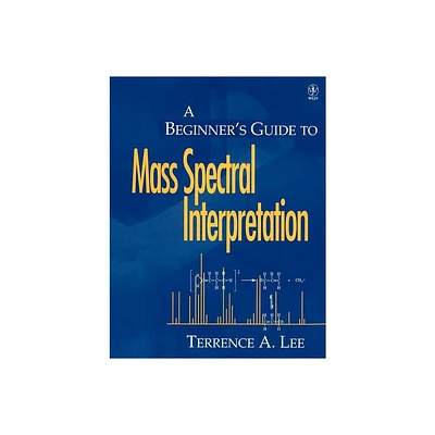 A Beginners Guide to Mass Spectral Interpretation - by Terrence A Lee (Paperback)