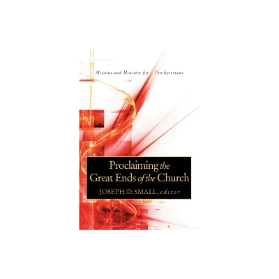 Proclaiming the Great Ends of the Church - by Joseph D Small (Paperback)