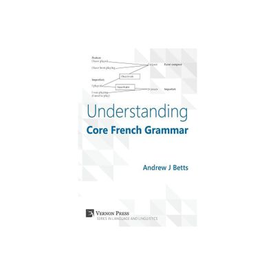 Understanding Core French Grammar - (Vernon Language and Linguistics) by Andrew Betts (Paperback)