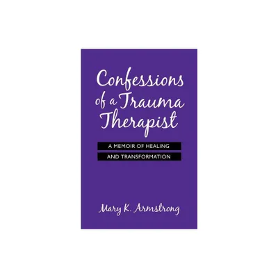 Confessions of a Trauma Therapist - by Mary K Armstrong (Paperback)