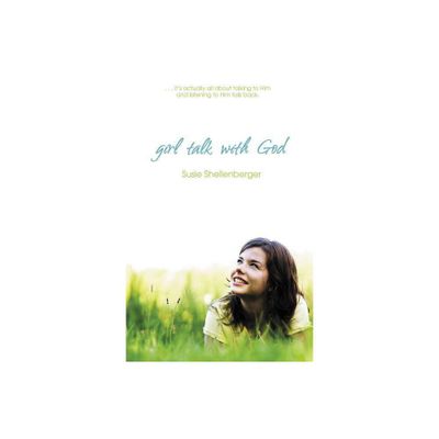 Girl Talk with God - by Susie Shellenberger (Paperback)