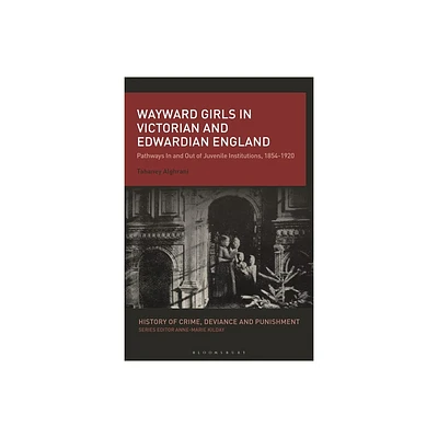 Wayward Girls in Victorian and Edwardian England - (History of Crime, Deviance and Punishment) by Tahaney Alghrani (Hardcover)