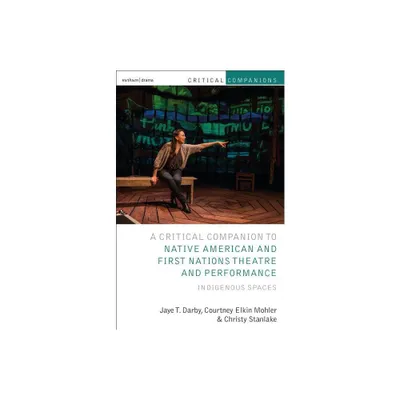 Critical Companion to Native American and First Nations Theatre and Performance - (Critical Companions) (Paperback)