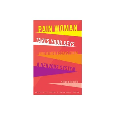 Pain Woman Takes Your Keys, and Other Essays from a Nervous System - (American Lives) by Sonya Huber (Paperback)