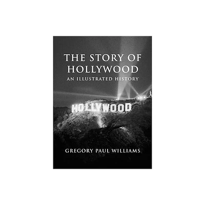 The Story of Hollywood - by Gregory Paul Williams (Paperback)