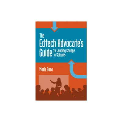 The Edtech Advocates Guide to Leading Change in Schools - by Mark Gura (Paperback)