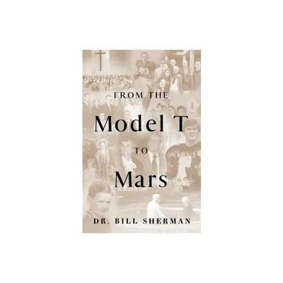 From the Model T to Mars - by Bill Sherman (Paperback)