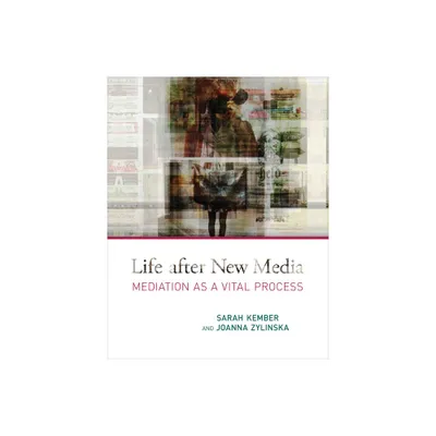 Life after New Media - by Sarah Kember & Joanna Zylinska (Paperback)