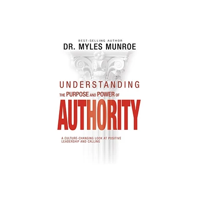 Understanding the Purpose and Power of Authority - by Myles Munroe (Paperback)