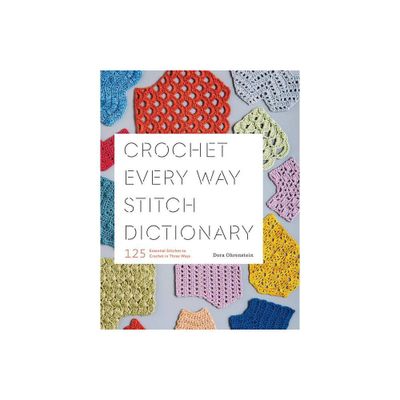 Crochet Every Way Stitch Dictionary - by Dora Ohrenstein (Paperback)