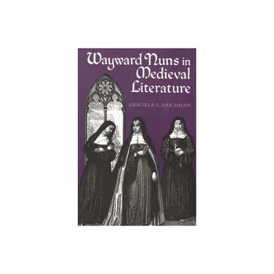 Wayward Nuns in Medieval Literature - by Graciela Daichman (Paperback)