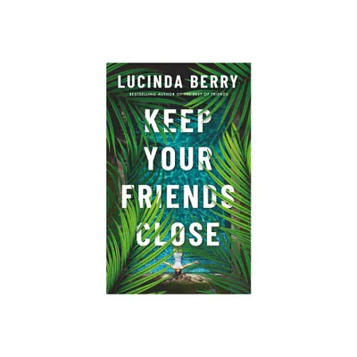 Keep Your Friends Close - by Lucinda Berry (Paperback)