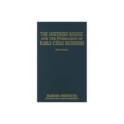 The Northern School and the Formation of Early Chan Buddhism - (Kuroda Studies in East Asian Buddhism) by John R McRae (Hardcover)