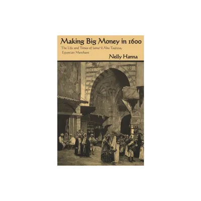 Making Big Money in 1600 - (Middle East Studies Beyond Dominant Paradigms) by Nelly Hanna (Paperback)