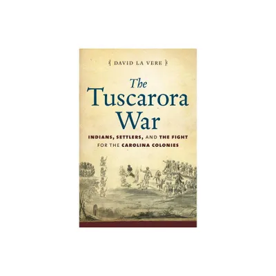 The Tuscarora War - by David La Vere (Paperback)