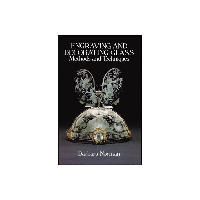 Engraving and Decorating Glass - (Methods and Techniques) by Barbara Norman (Paperback)