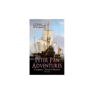 Peter Pan Adventures - Complete 7 Book Collection (Illustrated) - by J M Barrie & Daniel OConnor & Oliver Herford (Paperback)