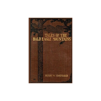 Tales of the Bald Eagle Mountains - 2nd Edition by Henry W Shoemaker (Paperback)