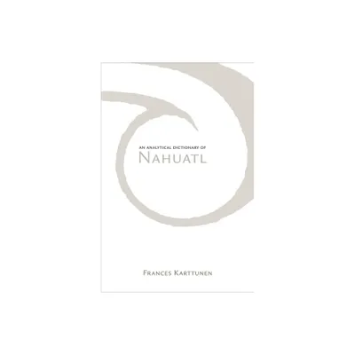 Analytical Dictionary of Nahuatl - by Frances Karttunen (Paperback)