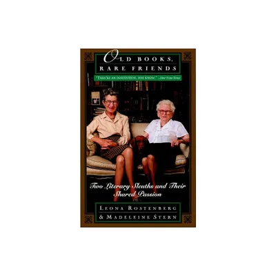 Old Books, Rare Friends - by Madeline B Stern & Leona Rostenberg (Paperback)