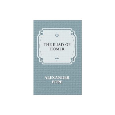 The Illiad Of Homer - by Alexander Pope (Hardcover)