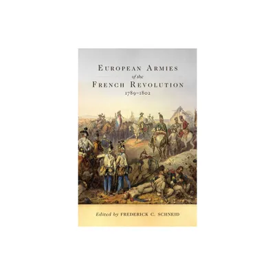 European Armies of the French Revolution, 1789-1802, Volume 50 - (Campaigns and Commanders) by Frederick C Schneid (Paperback)