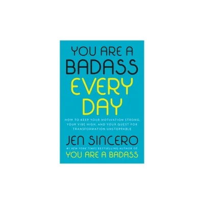 You Are a Badass Every Day : How to Keep Your Motivation Strong, Your Vibe High, and Your Quest for - by Jen Sincero (Hardcover)