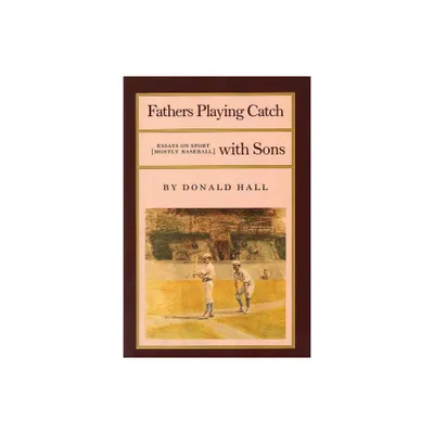 Fathers Playing Catch with Sons - (Fathers Playing Catch with Sons PR) by Donald Hall (Paperback)