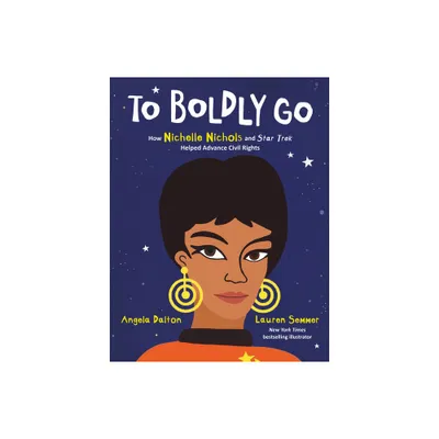 To Boldly Go: How Nichelle Nichols and Star Trek Helped Advance Civil Rights - by Angela Dalton (Hardcover)