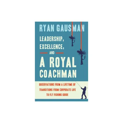 Leadership, Excellence, and a Royal Coachman - by Ryan Gausman (Paperback)