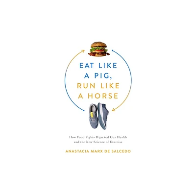 Eat Like a Pig, Run Like a Horse - by Anastacia Marx de Salcedo (Hardcover)