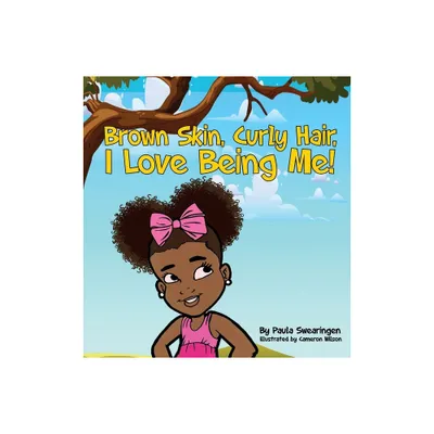 Brown Skin, Curly Hair, I Love Being Me! - by Paula Swearingen (Hardcover)