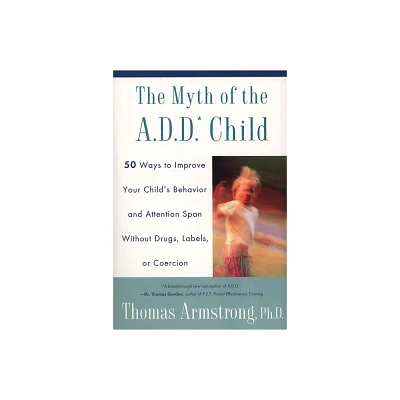 The Myth of the A.D.D. Child - by Thomas Armstrong (Paperback)