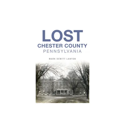 Lost Chester County, Pennsylvania - (Landmarks) by Mark DeWitt Lanyon (Paperback)