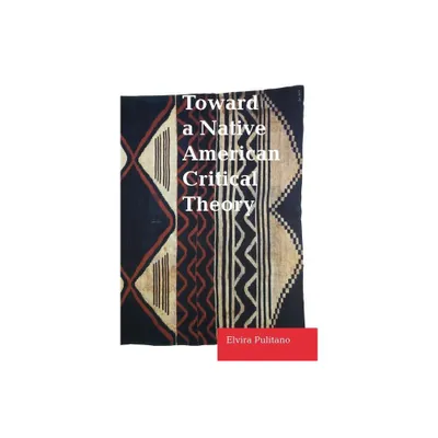 Toward a Native American Critical Theory - by Elvira Pulitano (Hardcover)