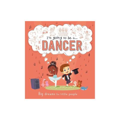Im Going to Be A . . . Dancer: Big Dreams for Little People - by Igloobooks (Hardcover)