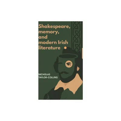 Shakespeare, Memory, and Modern Irish Literature - by Nicholas Taylor-Collins (Hardcover)