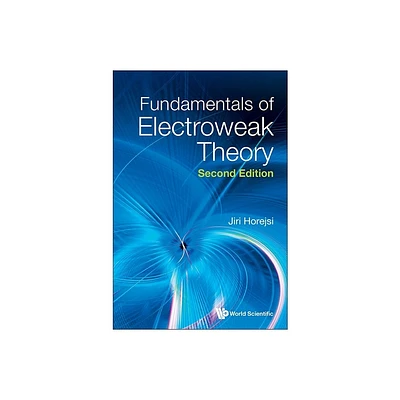 Fundamentals of Electroweak Theory (Second Edition) - by Jiri Horejsi (Hardcover)