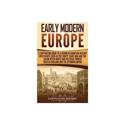 Early Modern Europe - by Captivating History (Hardcover)