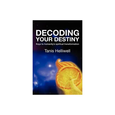 Decoding Your Destiny - by Tanis Helliwell (Paperback)