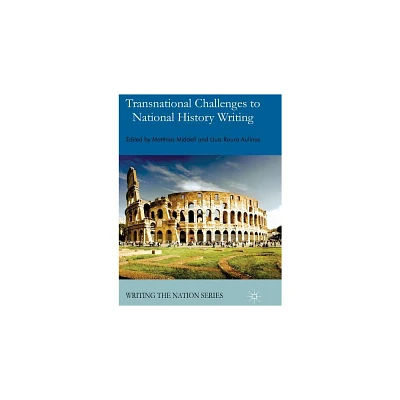 Transnational Challenges to National History Writing - (Writing the Nation) by M Middell & L Roura Aulinas (Hardcover)