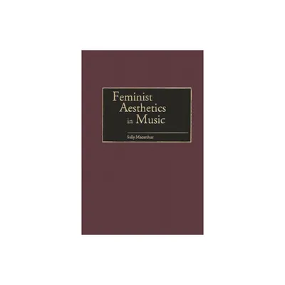 Feminist Aesthetics in Music - (Contributions to the Study of Music and Dance) by Sally MacArthur (Hardcover)