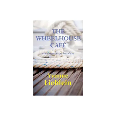 The Wheelhouse Caf - a love story in the key of sea - by Yvonne Lieblein (Paperback)