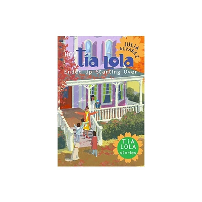 How Taia Lola Ended Up Starting Over - (Tia Lola Stories) by Julia Alvarez (Paperback)