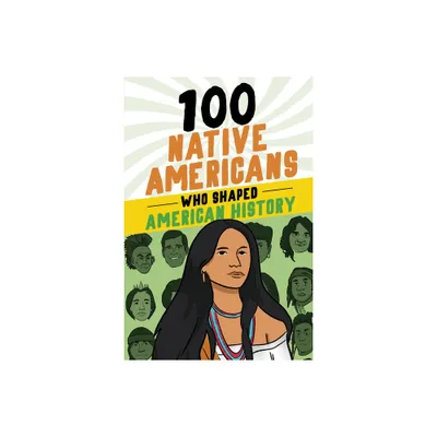 100 Native Americans Who Shaped American History - by Bonnie Juettner (Paperback)