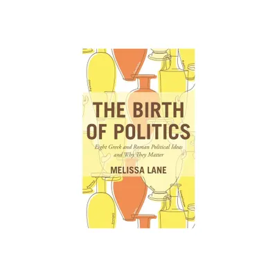 The Birth of Politics - by Melissa Lane (Paperback)