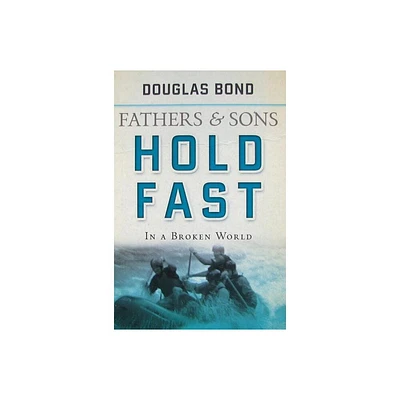 Hold Fast in a Broken World - (Fathers & Sons) by Douglas Bond (Paperback)