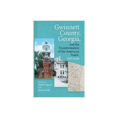 Gwinnett County, Georgia, and the Transformation of the American South, 1818-2018 - by Michael Gagnon & Matthew Hild (Paperback)