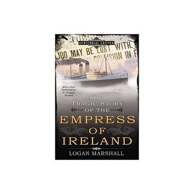 The Tragic Story of the Empress of Ireland - by Logan Marshall (Paperback)