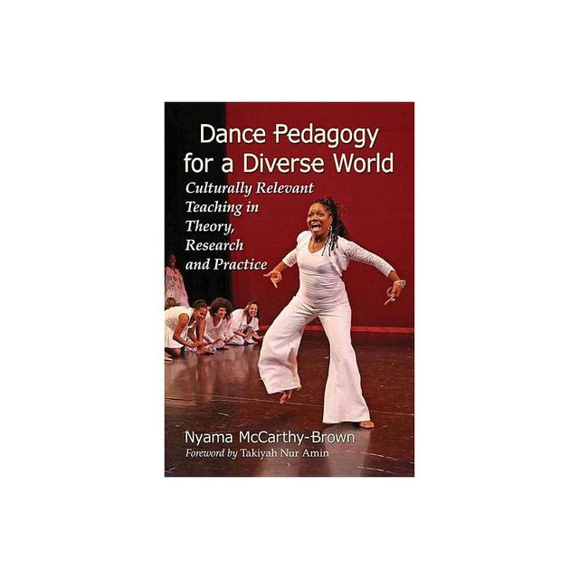 Dance Pedagogy for a Diverse World - by Nyama McCarthy-Brown (Paperback)